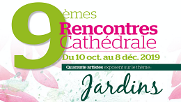 9ème Rencontre Cathédrale du 10 octobre au 8 décembre sur le thème : Jardins