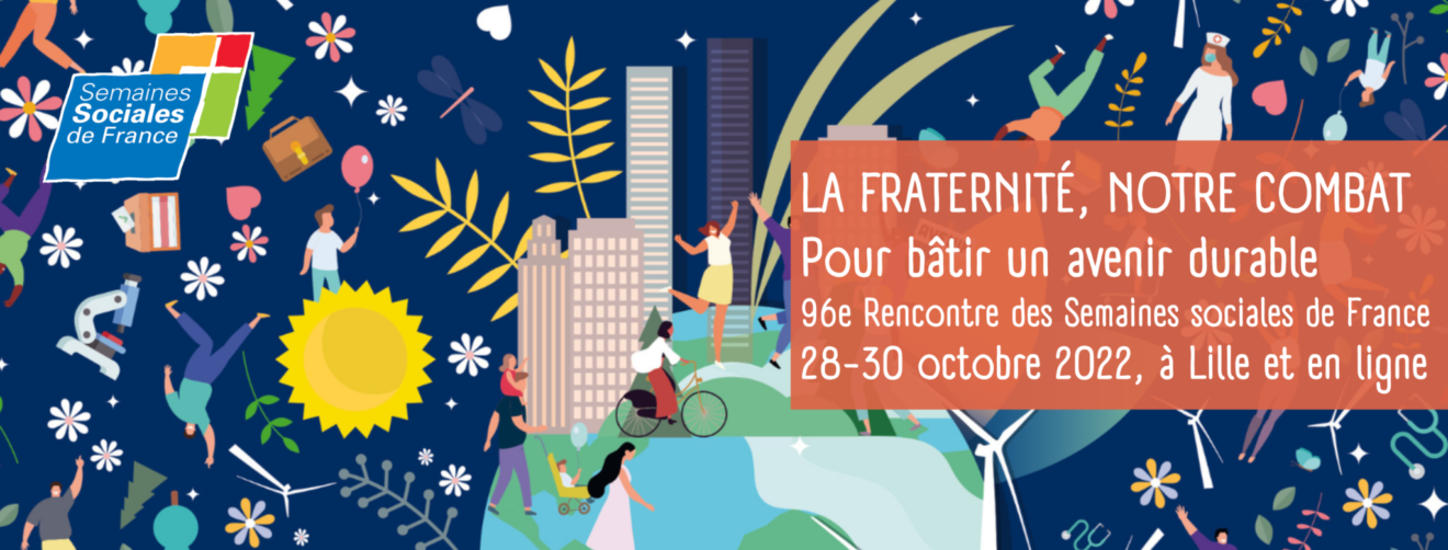 Semaines sociales de France ＂La fraternité notre combat, pour bâtir un avenir durable＂ du 28 au 30 octobre 2022