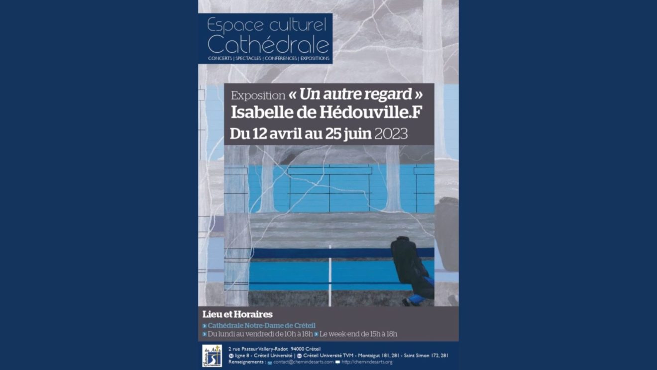 Exposition d'Isabelle de Hédouville.fr du 12 avril au 25 juin espace culturel cathédrale. Vernissage le 12 avril de 17h à 21h