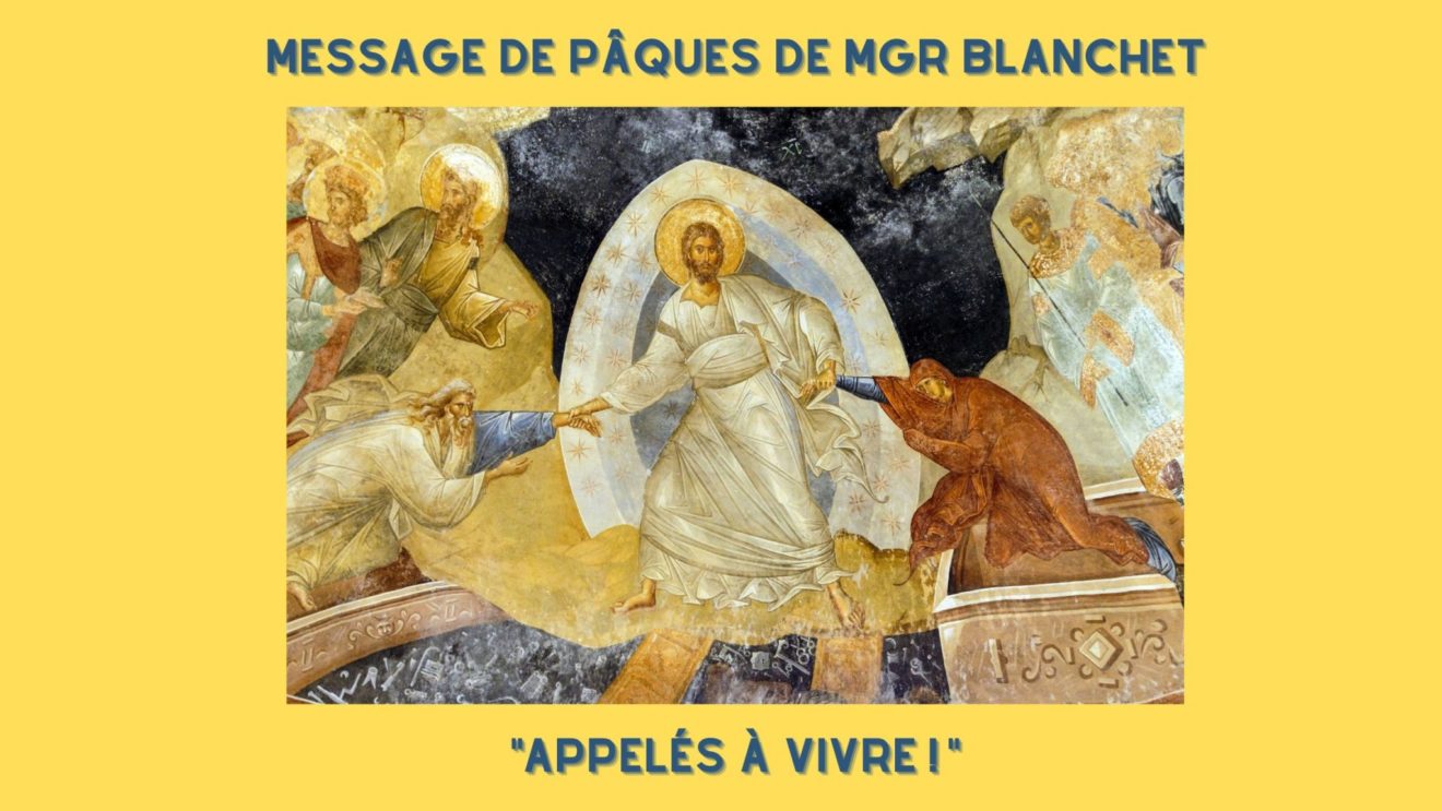 ＂Appelés à vivre !＂ Message de Pâques de Mgr Blanchet
